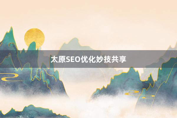 太原SEO优化妙技共享